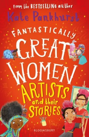 Fantastically Great Women Artists and Their Stories by Pankhurst, Kate, Pankhurst, Kate