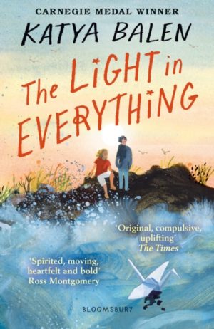 The Light in Everything : Shortlisted for the Yoto Carnegie Medal 2023 by Balen, Katya, Smith, Sydney