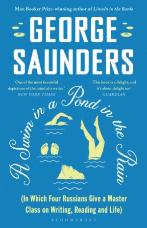 A Swim in a Pond in the Rain : From the Man Booker Prize-winning, New York Times-bestselling author of Lincoln in the Bardo by Saunders, George