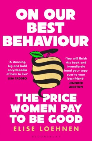 On Our Best Behaviour : The Price Women Pay to Be Good by Loehnen, Elise