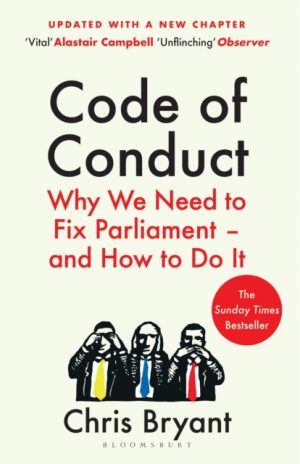 Code of Conduct : Why We Need to Fix Parliament – and How to Do It by Bryant, Chris