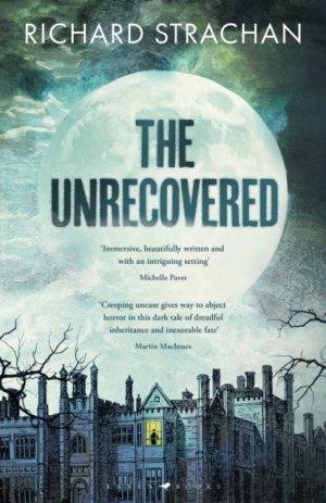 The Unrecovered : a richly atmospheric gothic tale of madness, war and all-encompassing obsession set in Scotland by Strachan, Richard