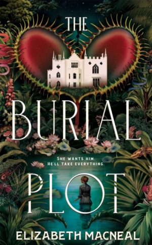 The Burial Plot : The bewitching, seductive gothic thriller from the author of The Doll Factory by Macneal, Elizabeth