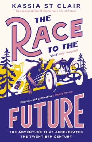 The Race to the Future : The Adventure that Accelerated the Twentieth Century, Radio 4 Book of the Week by Clair, Kassia St