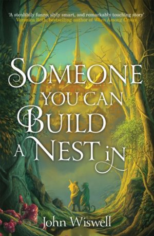 Someone You Can Build A Nest In : A cosy fantasy as sweet as love and as dark as night by Wiswell, John