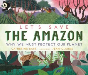 Let's Save the Amazon: Why we must protect our planet by Barr, Catherine, Claude, Jean