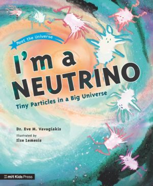 I'm a Neutrino: Tiny Particles in a Big Universe by Vavagiakis, Dr. Eve M., Lemesis, Ilze