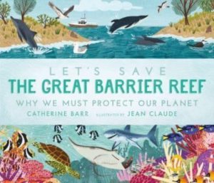 Let's Save the Great Barrier Reef: Why we must protect our planet by Barr, Catherine