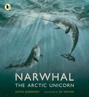 Narwhal: The Arctic Unicorn by Anderson, Justin, Weaver, Jo