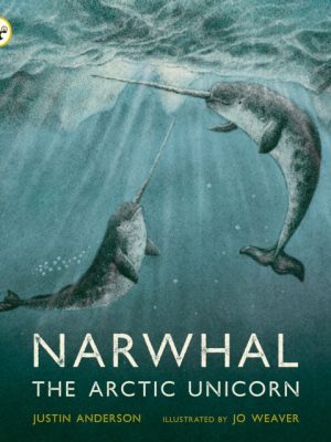 Narwhal: The Arctic Unicorn by Anderson, Justin, Weaver, Jo