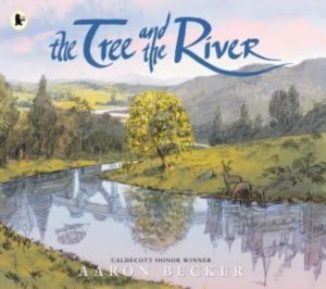 The Tree and the River : Winner of the Yoto Carnegie Medal and Shadowers' Choice Awards for Illustration: A masterfully told glimpse into humankind and its impact on the Earth from Caldecott Honor rec by Becker, Aaron