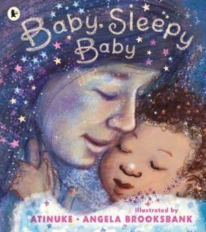 Baby, Sleepy Baby : A bedtime lullaby to gift to babies or new parents at a baby shower, Valentine’s Day or Mother’s Day, by an award-winning pairing by Atinuke