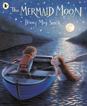 The Mermaid Moon : A charming and magical tale of friendship and adventure from the award-winning Briony May Smith by Smith, Briony May