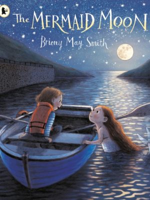 The Mermaid Moon : A charming and magical tale of friendship and adventure from the award-winning Briony May Smith by Smith, Briony May