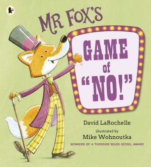 Mr Fox's Game of No! : A hilarious and interactive readaloud from the award-winning pairing behind HOW TO APOLOGISE by LaRochelle, David