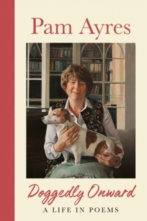 Doggedly Onward : A Life in Poems by Ayres, Pam