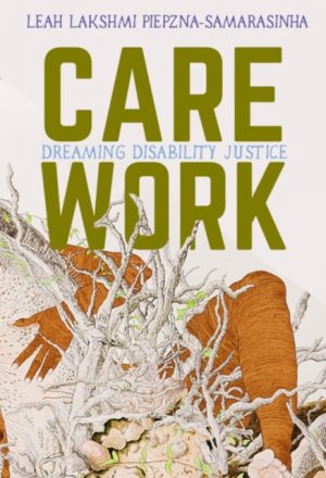 Care Work : Dreaming Disability Justice by Piepzna-Samarasinha, Leah Lakshmi
