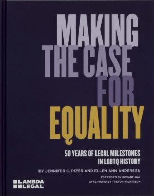 Making the Case for Equality : 50 Years of Legal Milestones in LGBTQ History by Pizer, Jennifer C.