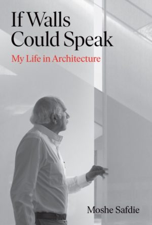 If Walls Could Speak : My Life in Architecture by Safdie, Moshe (author)