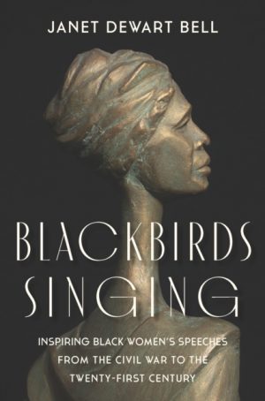 Blackbirds Singing : Inspiring Black Women's Speeches from the Civil War to the Twenty-first Century by Dewart Bell, Janet
