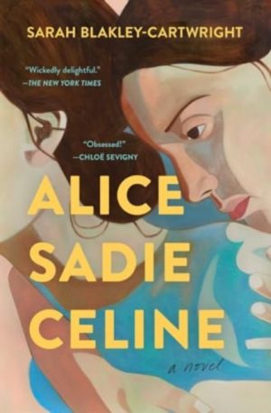Alice Sadie Celine : A Novel by Blakley-Cartwright, Sarah