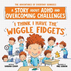 I Think I Have the Wiggle Fidgets : A Story about ADHD and Overcoming Challenges by Esham, Barbara