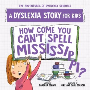 How Come You Can't Spell Mississippi : A Dyslexia Story for Kids by Esham, Barbara