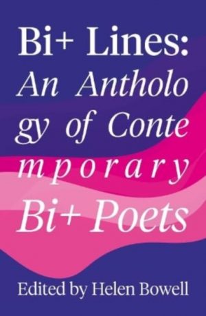 Bi+ Lines : An Anthology of Contemporary Bi+ Poetry by Bowell, Helen