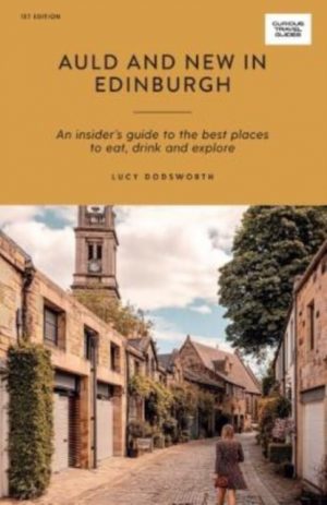 Auld and New in Edinburgh : An Insider’s Guide to the Best Places to Eat, Drink, and Explore by Dodsworth, Lucy