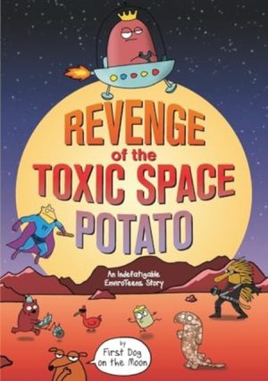 Revenge of the Toxic Space Potato : An Indefatigable EnviroTeens Story by on the Moon, First Dog