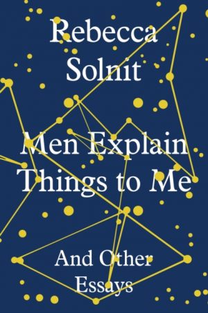 Men Explain Things to Me : And Other Essays by Solnit, Rebecca (Y)