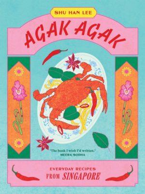 Agak Agak : Everyday Recipes from Singapore by Han Lee, Shu