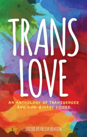 Trans Love : An Anthology of Transgender and Non-Binary Voices by Benson, Freiya