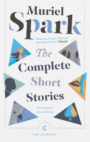 The Complete Short Stories by Spark, Muriel, Galloway, Janice