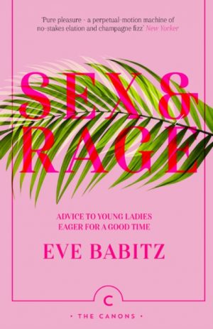 Sex & Rage : Advice to Young Ladies Eager for a Good Time by Babitz, Eve