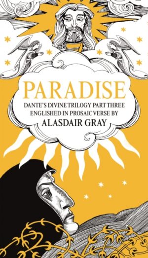 PARADISE : Dante's Divine Trilogy Part Three. Englished in Prosaic Verse by Alasdair Gray by Gray, Alasdair, Alighieri, Dante
