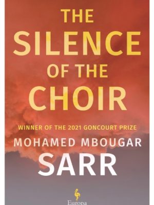 The Silence of the Choir : by Goncourt Prize winning, internationally renowned author by Sarr, Mohamed Mbougar
