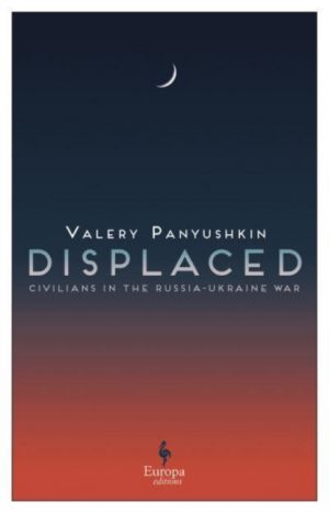 Displaced : Civilians in the Russia-Ukraine War by Panyushkin, Valery