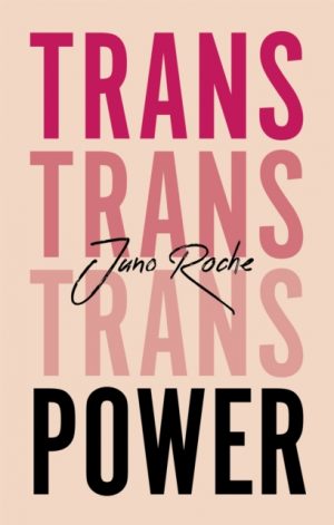 Trans Power : Own Your Gender by Roche, Juno