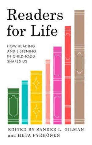 Readers for Life : How Reading and Listening in Childhood Shapes Us by Gilman, Sander L.