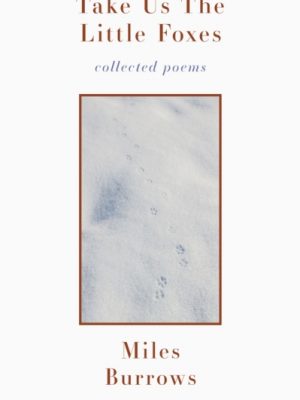 Take us the Little Foxes : Collected Poems by Burrows, Miles