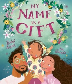 My Name is a Gift : A heartfelt celebration of the names we're given by Akhter, Zeshan
