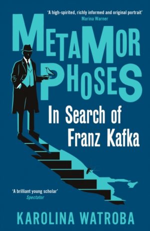 Metamorphoses : In Search of Franz Kafka by Watroba, Karolina