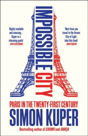 Impossible City : Paris in the Twenty-First Century by Kuper, Simon