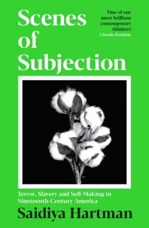 Scenes of Subjection : Terror, Slavery and Self-Making in Nineteenth Century America by Hartman, Saidiya