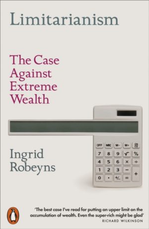 Limitarianism : The Case Against Extreme Wealth by Robeyns, Ingrid