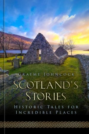 Scotland's Stories : Historic Tales for Incredible Places by Johncock, Graeme