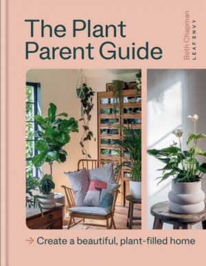 The Plant Parent Guide : Create a beautiful, plant-filled home by Chapman, Beth
