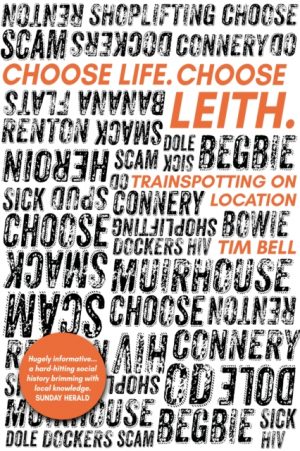 Choose Life. Choose Leith. : Trainspotting on Location by Bell, Tim