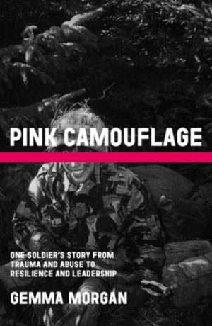 Pink Camouflage : One soldier's story from trauma and abuse to resilience and leadership by Morgan, Gemma